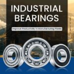 Industrial Bearings Improve Productivity in Manufacturing Plants