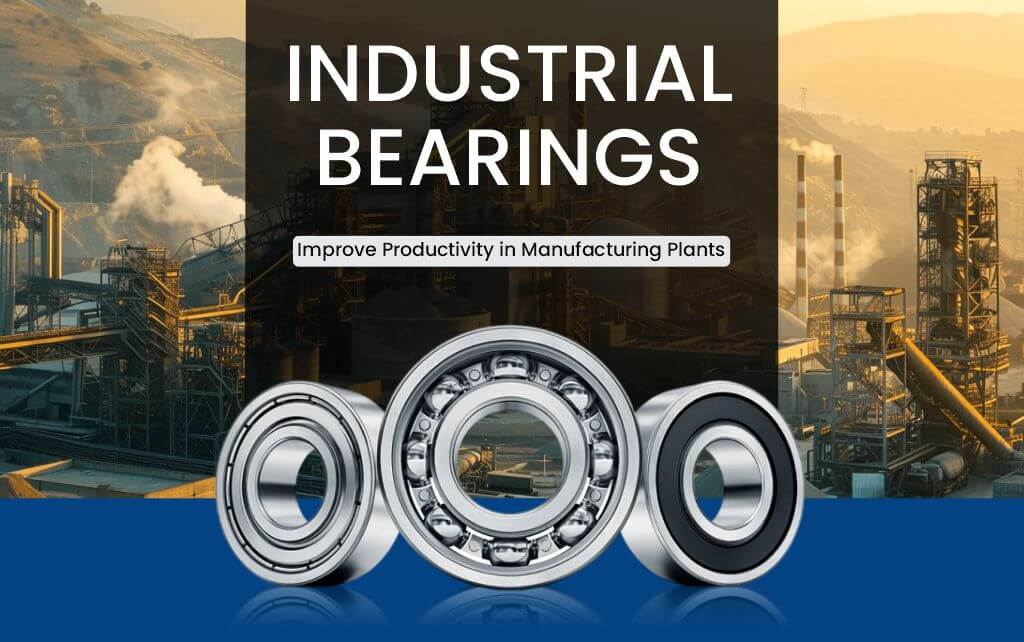 Industrial Bearings Improve Productivity in Manufacturing Plants